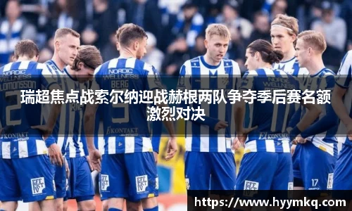 瑞超焦点战索尔纳迎战赫根两队争夺季后赛名额激烈对决